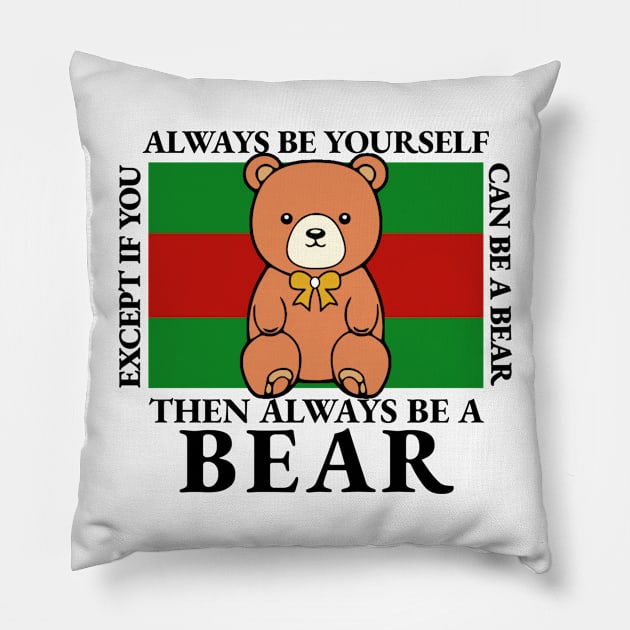Bear - Always Be Yourself Except If You Can Be A Bear Pillow by KanysDenti