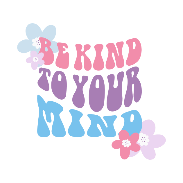 Be Kind to Your Mind by annmariestowe