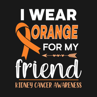 I Wear Orange For My Friend | Kidney Cancer T-Shirt