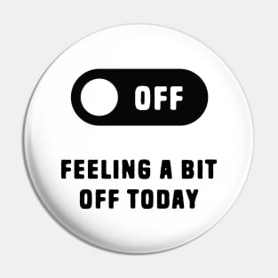 Feeling A Bit Off Today Pin