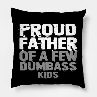 Proud Father Of A Few Dumbass Kids Pillow