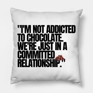 "I'm not addicted to chocolate. We're just in a committed relationship." Funny Quote Pillow
