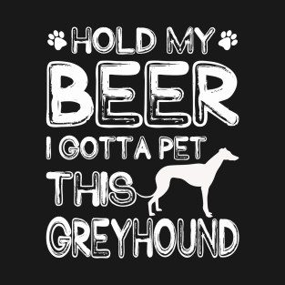 Holding My Beer I Gotta Pet This Greyhound T-Shirt