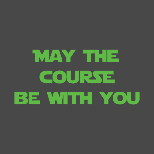 May the Course Be With You T-Shirt