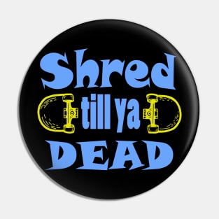 Shred till ya dead Pin