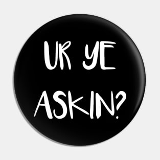 UR YE ASKIN?, Scottish Scots Patter Language Phrase Pin