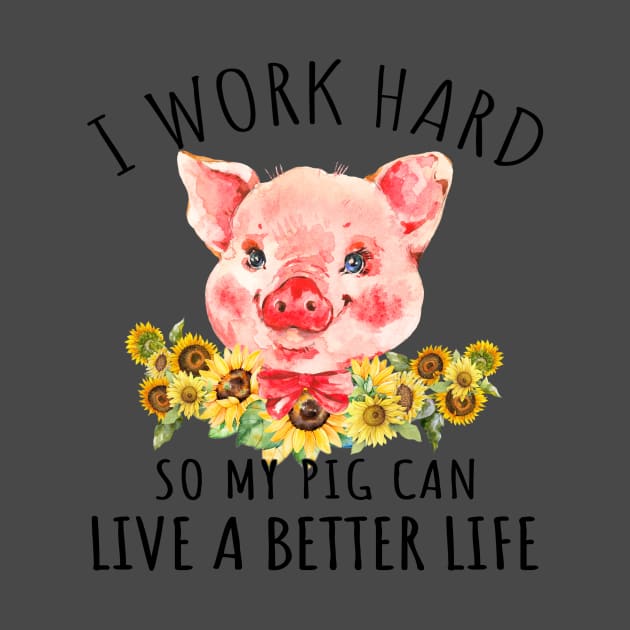 I Work Hard So My Pig can Live A Better Life. by tonydale