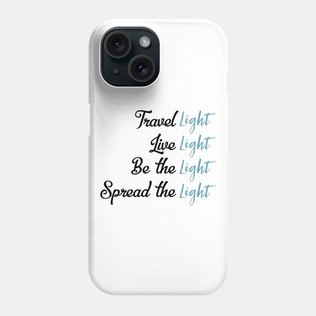 Travel Light Live Light Be The Light Spread The Light Phone Case by UnderDesign