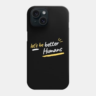 let's be better humans Phone Case