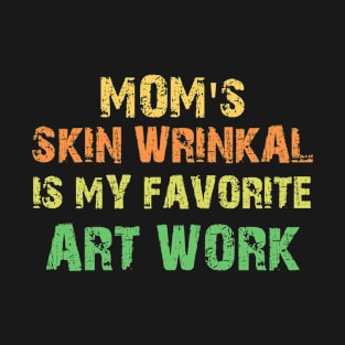 mom's Skin wrinkals is my favorite art work mom T-Shirt