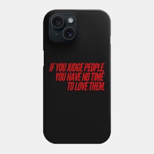 If You Judge People You Have No Time to Love Phone Case