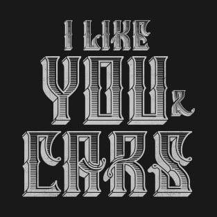 I Like You and Cars T-Shirt