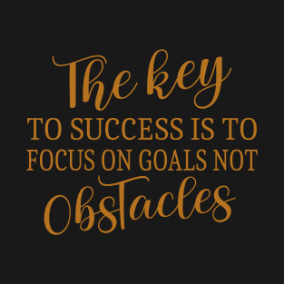 The key to success is to focus on goals, not obstacles | Choices in life T-Shirt