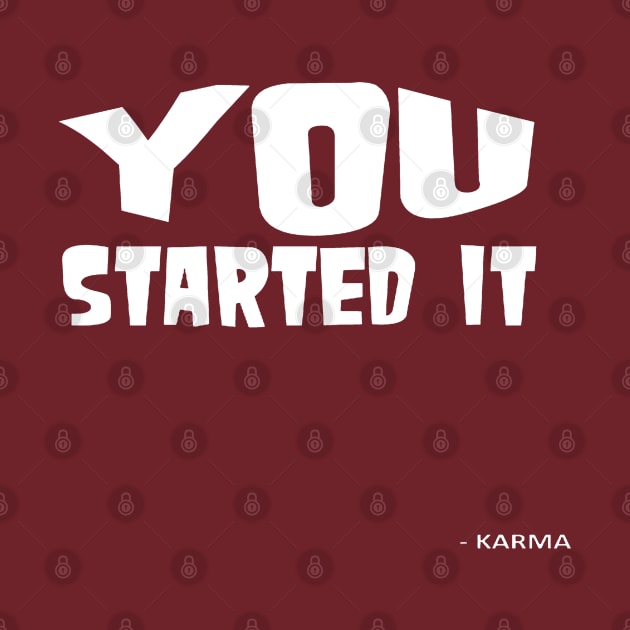 You Started It - Undersigned Karma White Text by taiche