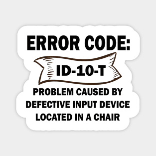 Coder's / Programmer Humour - Error Code ID-10-T - Problem caused by defective input device located in a chair. Magnet