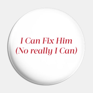 I Can Fix Him (No really I Can) Pin