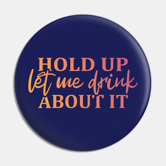 Hold Up Let me Drink About It Pin by ArtsByNaty