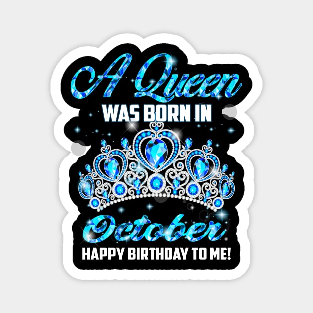 A Queen Was Born In October Happy Birthday To Me Magnet by Terryeare
