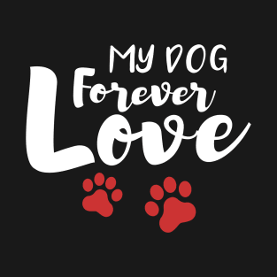 My dog. A forever Love T-Shirt