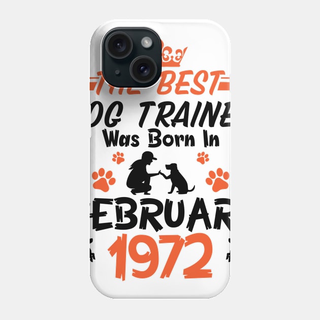 The Best Dog Trainer Was Born In February 1972 Happy Birthday Dog Mother Father 49 Years Old Phone Case by Cowan79