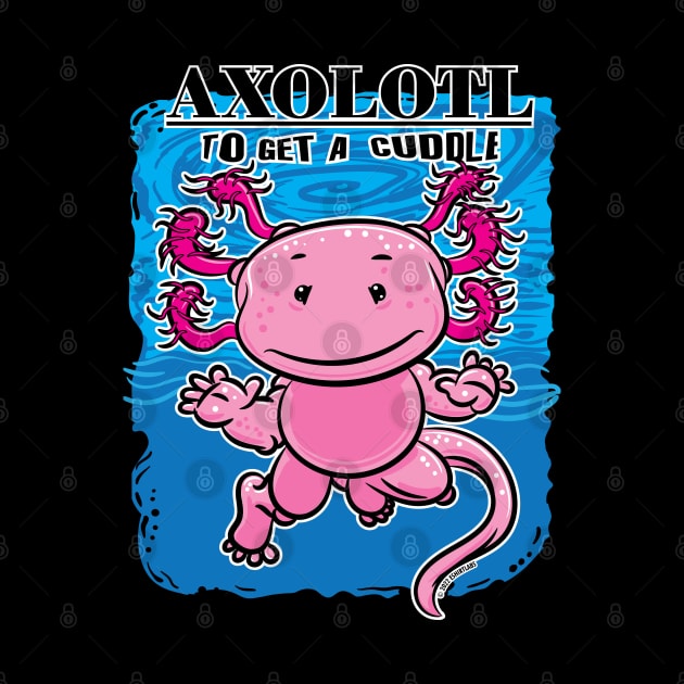 Axolotl To Get A Cuddle by eShirtLabs