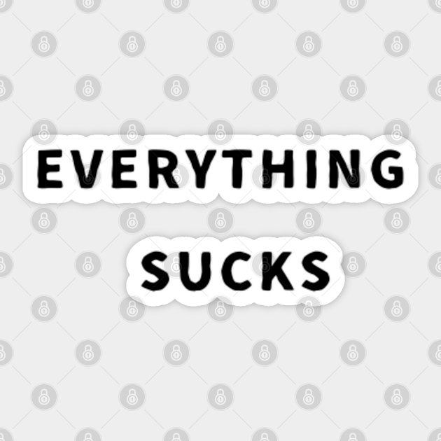 Everything sucks funny saying Sticker design - Everything Sucks - Sticker