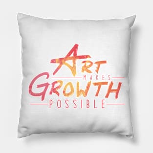 Art Makes Growth Possible Pillow