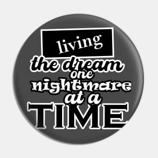 Living the dream one nightmare at a time Pin