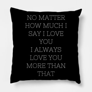 no matter how much i say i love you Pillow