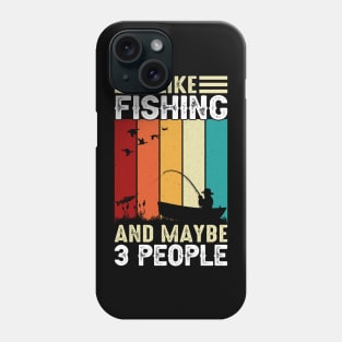 I Like Fishing  And May Be 3 People Phone Case