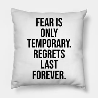 Fear is only temporary, Regret is forever Pillow