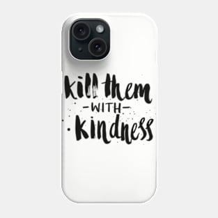 Kill Them With Kindness Phone Case