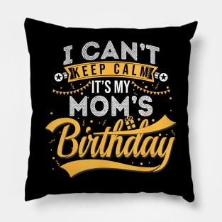 I Cant Keep Calm Its My Moms Birthday Happy Pillow