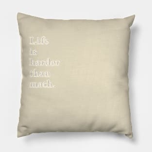 Q Quote | Life is harder than math. Pillow