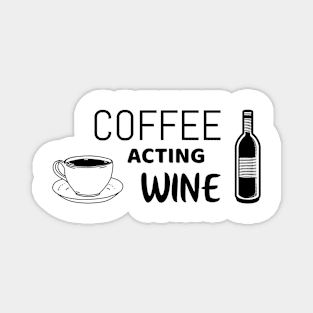 Coffee acting wine - funny shirt for actors Magnet