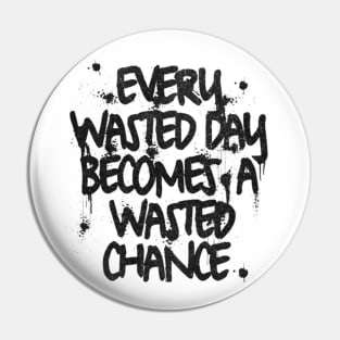 Every wasted day becomes a wasted chance Pin