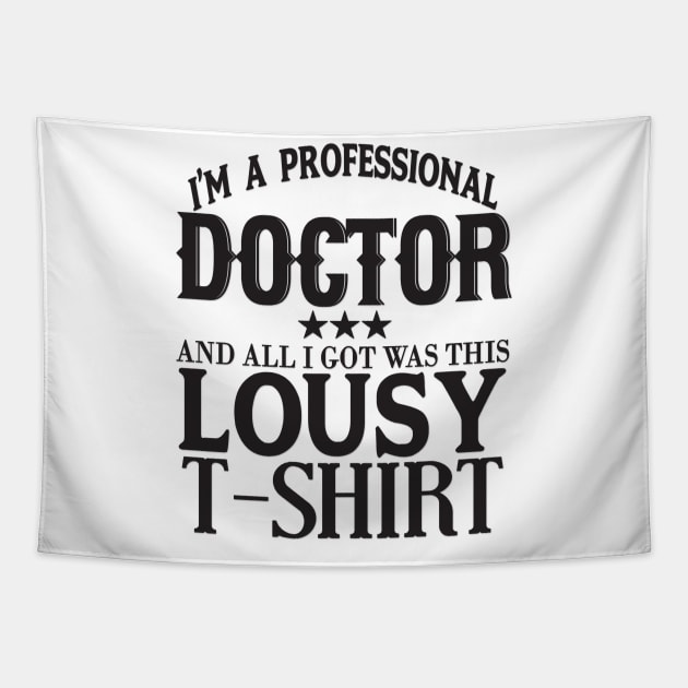 I'm a Professional Doctorand All I Got was This Lousy T-Shirt Tapestry by shopbudgets