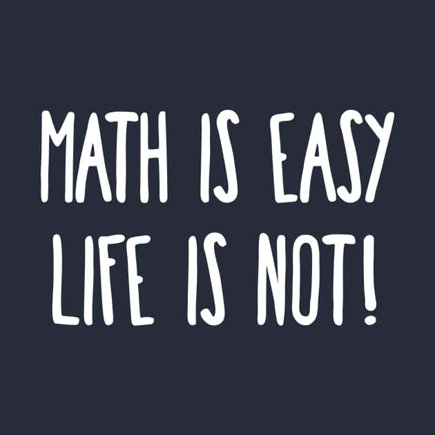 Math is Easy Life is Not! - Math Is Easy - T-Shirt | TeePublic