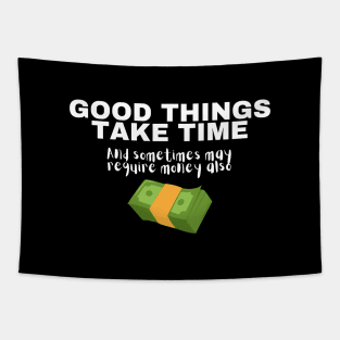 Good Things Take Time And Sometimes May Require Money Also Tapestry