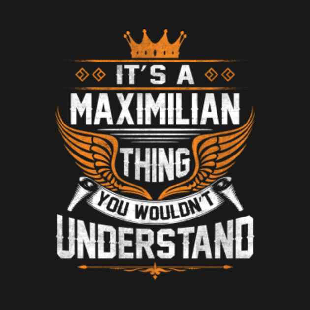 Disover Maximilian Name T Shirt - Maximilian Thing Name You Wouldn't Understand Gift Item Tee - Maximilian - T-Shirt