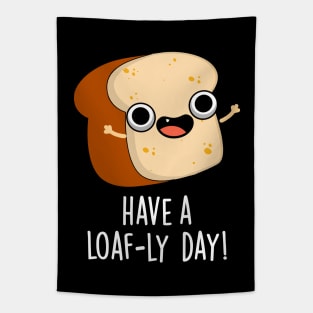 Have A Loaf-ly Day Funny Bread Puns Tapestry