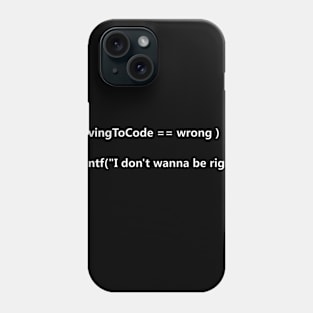 If Loving To Code Is Wrong I Don't Wanna Be Right T-shirt Phone Case