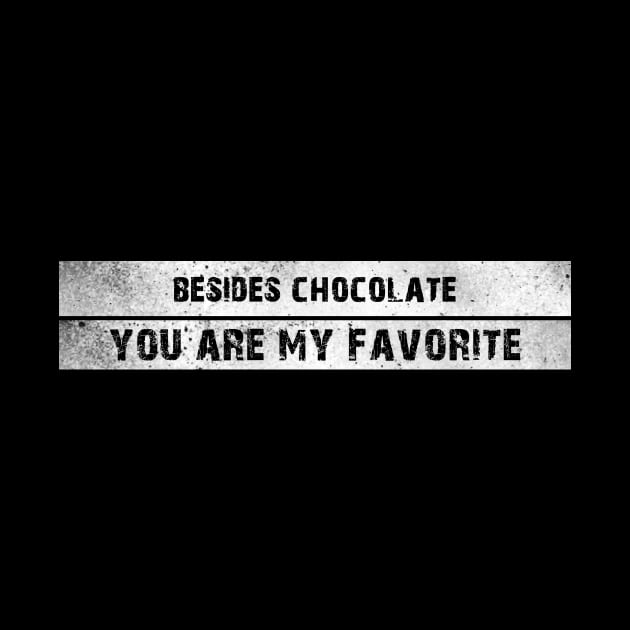 Besides Chocolate You Are My Favorite by Horisondesignz