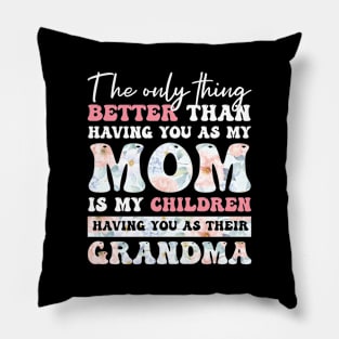 The only thing better than having you as my Mom is my Children having you as their Grandma Pillow