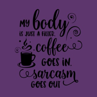 Coffee Goes In, Sarcasm Comes Out T-Shirt