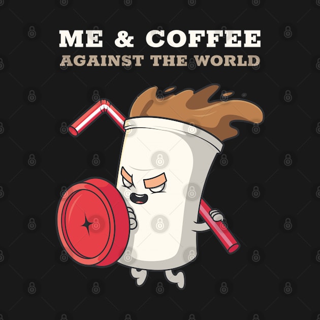 Me and coffee against the world design for coffee lovers by PunManArmy