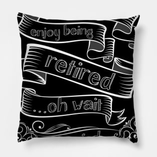 I DONT ALWAYS ENJOY BEING RETIRED OH WAIT YES I DO Pillow