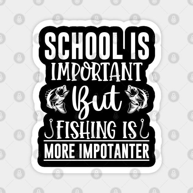 School Is Important But Fishing Is More Importanter - Fishing Lover -  Magnet