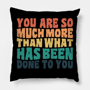 You Are So Much More Than What Has Been Done To You Pillow