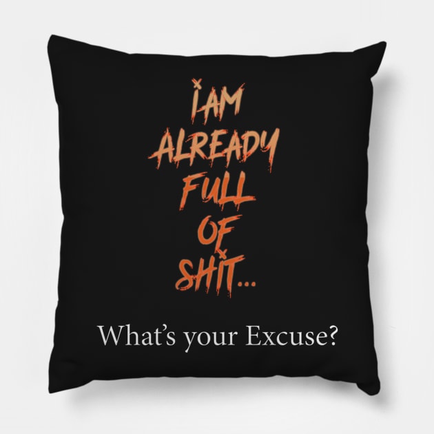 I am full of shit,  What is your excuse? Pillow by Pasfs0